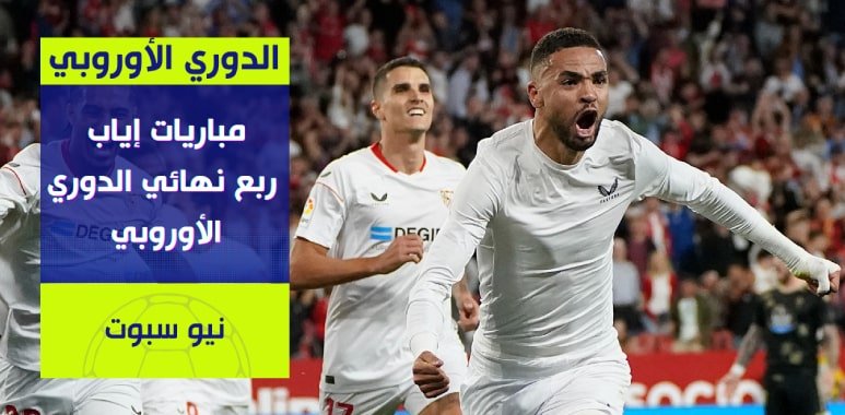 مواعيد مباريات اياب ربع نهائي الدوري الاوروبي والقنوات الناقله