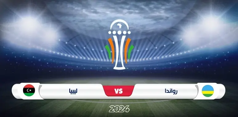 رواندا ضد ليبيا: موعد مباراة تصفيات كأس الأمم الأفريقية 2024