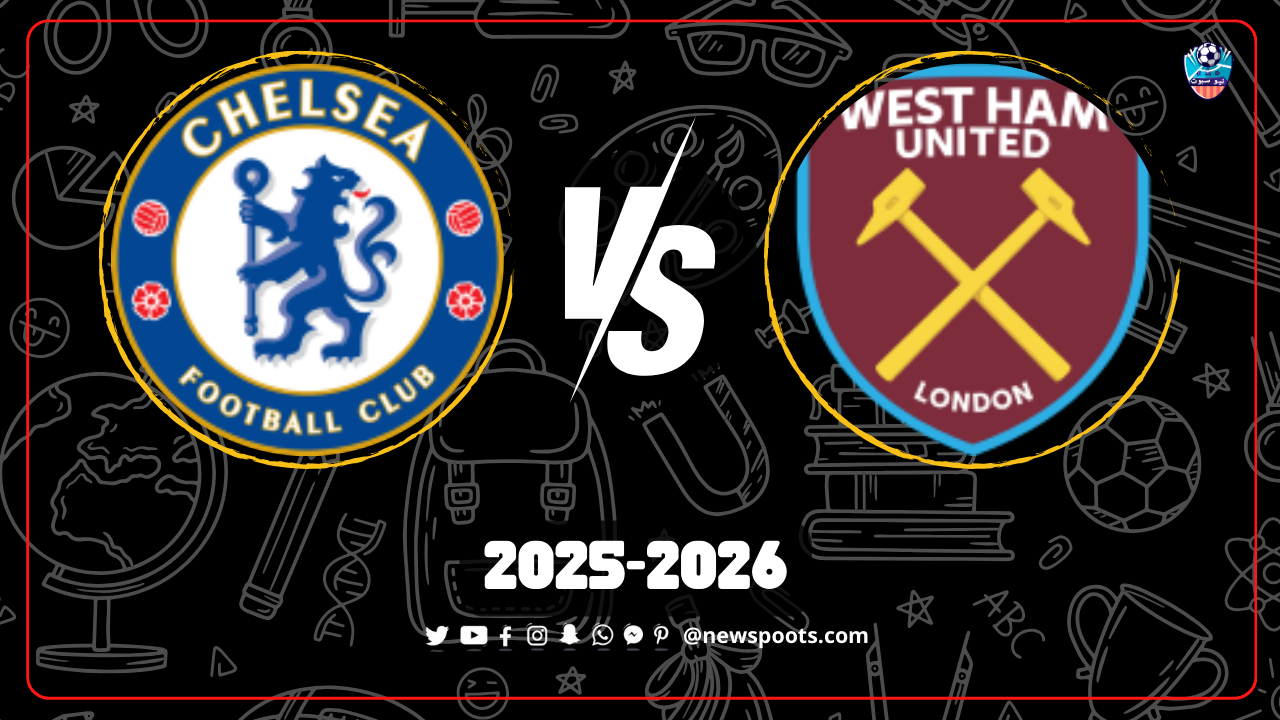 موعد مباراة وستهام وتشيلسي والقنوات الناقلة في ديربي لندن بالدوري الإنجليزي 2025/2026