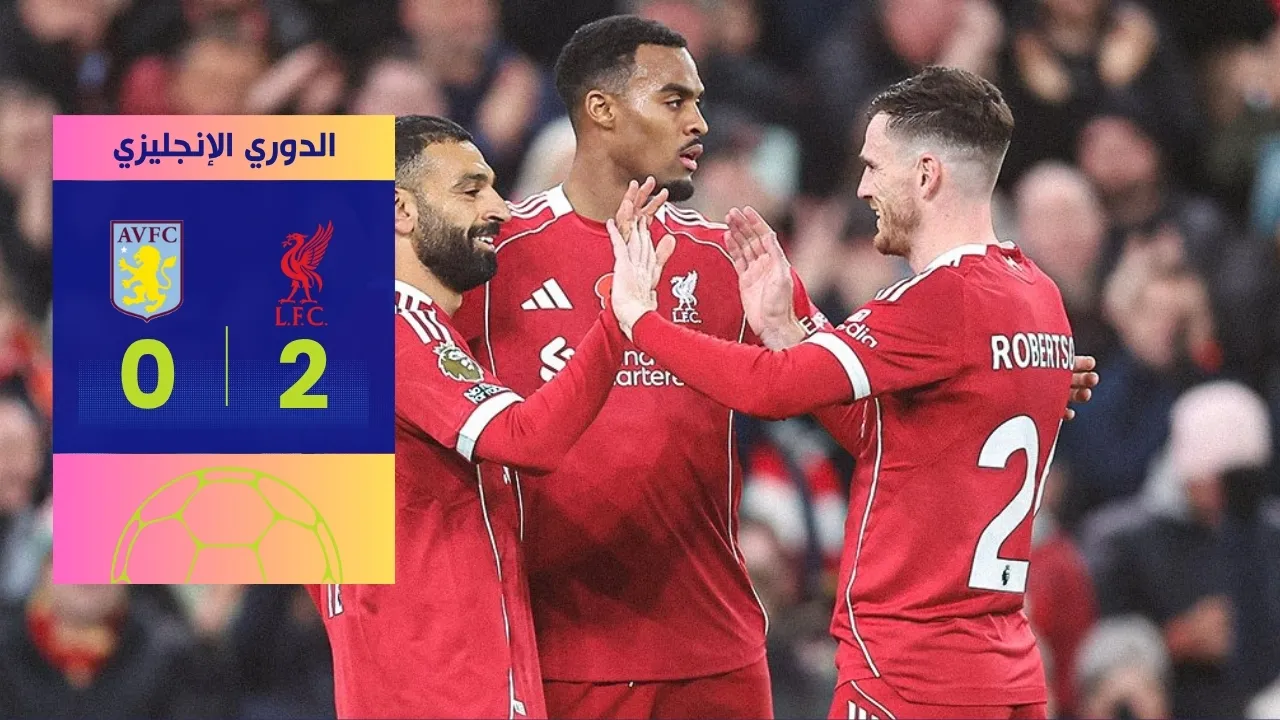 فوز ليفربول على أستون فيلا 2-0 : عودة قوية للريدز!