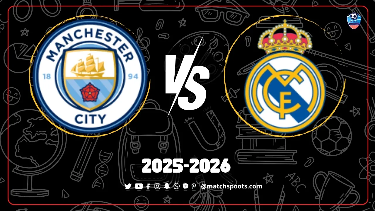 موعد مباراة ريال مدريد ومانشستر سيتي 2025: صدام العمالقة المنتظر وتفاصيل القمة الحاسمة